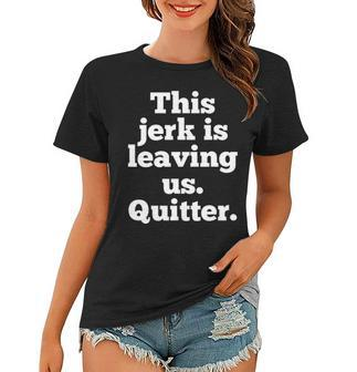 This Jerk Is Leaving Us Quitter Coworker Going Away Women T-shirt | Mazezy