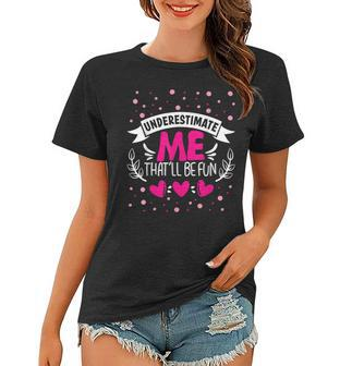 Underestimate Me Thatll Be Fun Funny Proud And Confidence Women T-shirt - Seseable