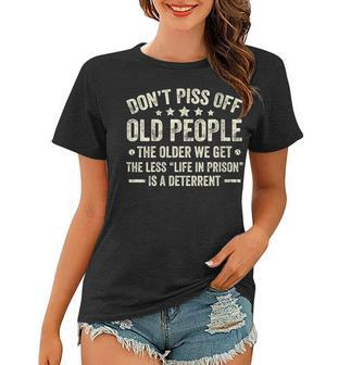 Womens Dont Piss Off Old People The Older We Get The Less Life Women T-shirt