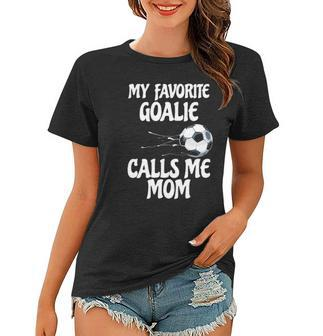 Womens My Favorite Goalie Calls Me Mom - Proud Mom Women T-shirt | Mazezy