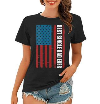 Womens Us Flag Best Single Dad Ever 4Th Of July American Patriotic Women T-shirt - Seseable
