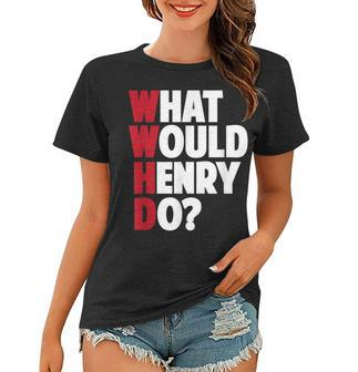 Wwhd - What Would Henry Do - Funny Sarcastic Women T-shirt - Thegiftio UK
