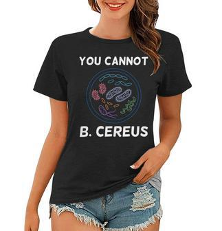 You Cannot B Cereus Organisms Biology Science Women T-shirt | Mazezy