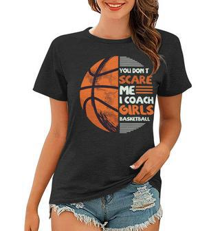 You Dont Scare Me I Coach Girls Basketball Sports 75 Basketball Women T-shirt - Seseable