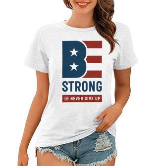 Be Strong And Never Give Up Tshirt American Tshirt United State Of America Women T-shirt | Favorety DE