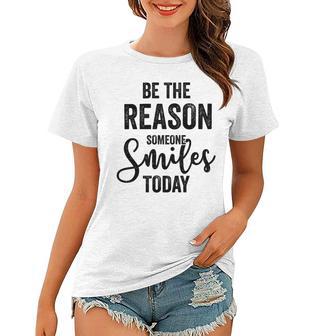 Be The Reason Someone Smiles Today Inspirational Saying Women T-shirt | Favorety DE