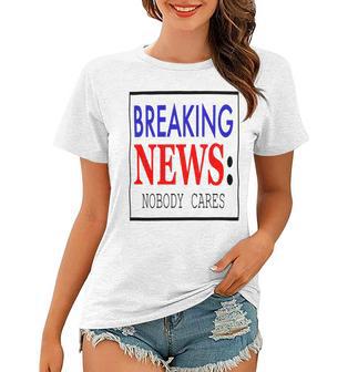 Breaking News - Nobody Cares Women T-shirt | Favorety CA