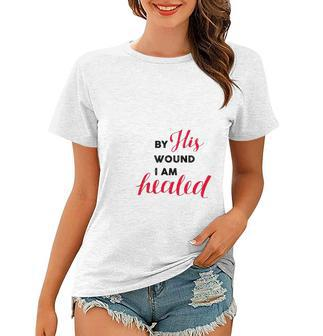 Christian Gift By His Wound I Am Healed Women T-shirt | Mazezy