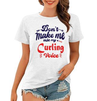 Dont Make Me Use My Curling Voice Women T-shirt | Favorety DE