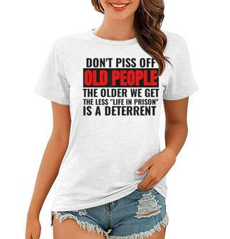 Dont Piss Off Old People The Older We Get The Less Funny Women T-shirt