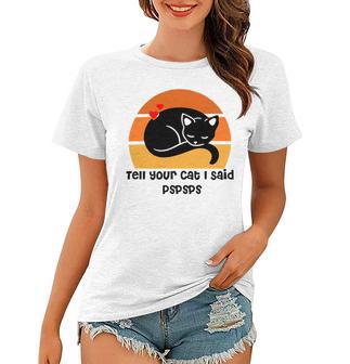 Funny Cat Tell Your Cat I Said Pspsps Gift For Cat Lovers Women T-shirt | Favorety CA