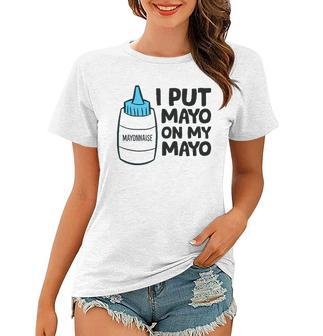 Funny Mayonnaise I Put Mayo On My Mayo Love Mayonnaise Lovers Gift Women T-shirt - Thegiftio UK