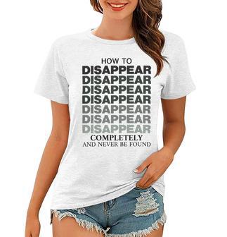 How To Disappear Completely And Never Be Found Women T-shirt | Favorety UK