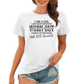 I Am Cna I Am Sleep Deprived Worn Out Always On The Edge Still 100 Devoted V2 Women T-shirt | Favorety CA