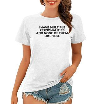 I Have Multiple Personalities None Of Them Like You - Funny Women T-shirt - Thegiftio UK