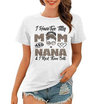 I Have Two Titles Mom And Nana Mothers Day Leopard Grandma Women T-shirt | Mazezy