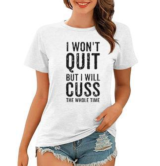I Wont Quit But I Will Cuss The Whole Time Fitness Workout Women T-shirt | Mazezy