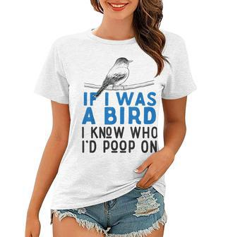 If I Was A Bird I Know Who Id Poop On Sarcastic Women T-shirt - Thegiftio UK