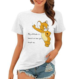 Jerry My Attitude Is Based On How You Treat Me Funny Women T-shirt | Mazezy