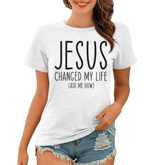 Jesus Changed My Life Ask Me How Bible Scripture Christian Women T-shirt | Mazezy CA