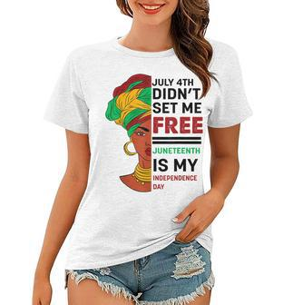 July 4Th Didnt Set Me Free Juneteenth Is My Independence Day V5 Women T-shirt - Seseable