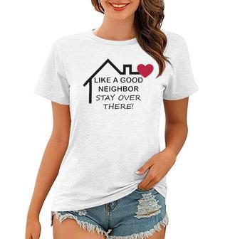 Like A Good Neighbor Stay Over There 638 Shirt Women T-shirt | Favorety DE