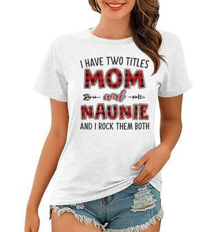 Naunie Grandma Gift I Have Two Titles Mom And Naunie Women T-shirt - Seseable