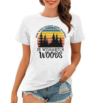 She Was Born And Raised In Wishabitch Woods Women T-shirt | Favorety DE