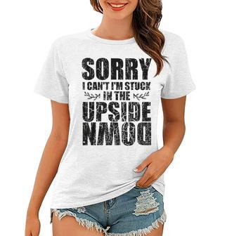 Sorry I Cant Im Stuck In The Upside Down Black Funny Gift Women T-shirt - Seseable
