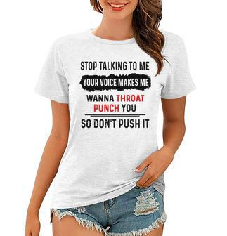 Stop Talking To Me Your Voice Makes Me Wanna Throat Punch You So Dont Push It Funny Women T-shirt | Mazezy