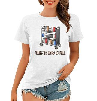 This Is How I Roll Librarian Gifts Bookworm Reading Library Women T-shirt - Thegiftio UK