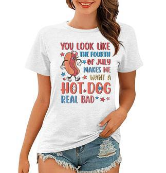 You Look Like 4Th Of July Makes Me Want A Hot Dog Real Bad V11 Women T-shirt - Seseable