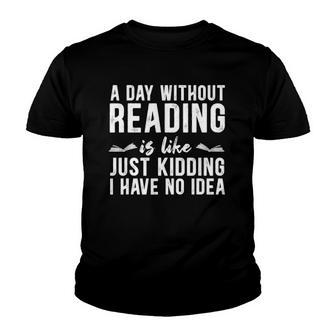 A Day Without Reading Is Like Just Kidding Booklover Gift Youth T-shirt | Mazezy