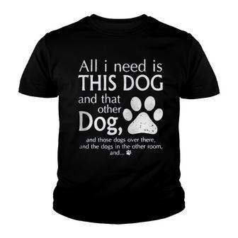 All I Need Is This Dog And That Other Dog Creative 2022 Gift Youth T-shirt - Thegiftio UK