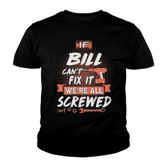 Bill Name Gift If Bill Cant Fix It Were All Screwed Youth T-shirt - Seseable