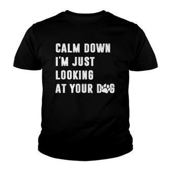 Calm Down Im Just Looking At Your Dog Youth T-shirt - Thegiftio UK