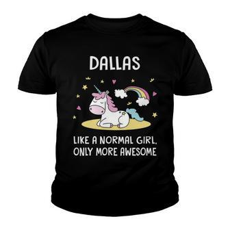 Dallas Name Gift Dallas Unicorn Like Normal Girl Only More Awesome Youth T-shirt - Seseable