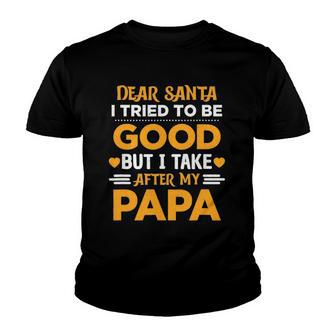Dear Santa I Tried To Be Good But I Take After My Papa Youth T-shirt | Mazezy