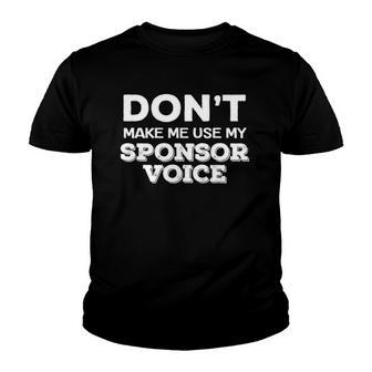 Dont Make Me Use My Sponsor Voice Funny Sober Quote Youth T-shirt | Mazezy