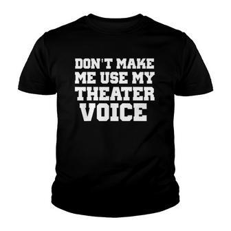 Dont Make Me Use My Theater Voice Funny For Actors Youth T-shirt | Mazezy