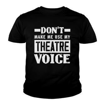 Dont Make Me Use My Theatre Voice Funny Musical Coach Youth T-shirt | Mazezy CA