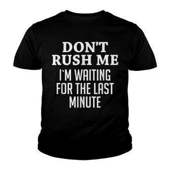 Dont Rush Me Im Waiting For The Last Minute Funny Gift Youth T-shirt - Thegiftio UK