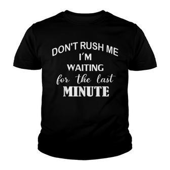 Dont Rush Me Im Waiting For The Last Minute Funny V2 Youth T-shirt - Thegiftio UK