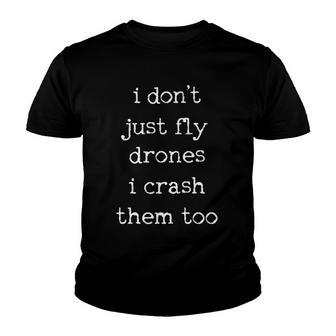 Drones Pilot Aviator Gift I Dont Just Fly Drones I Crash Them Too Youth T-shirt | Mazezy