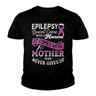 Epilepsy Doesnt Come With A Manual It Comes With A Mother Who Never Gives Up Purple Ribbon Epilepsy Epilepsy Awareness Mom Gift Youth T-shirt - Monsterry AU