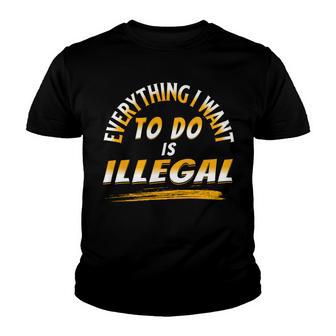 Everything I Want To Do Is Illegal V3 Youth T-shirt | Favorety UK