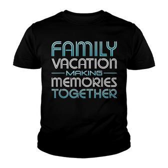 Family Vacation Making Memories Together Cool Travel Youth T-shirt - Thegiftio UK