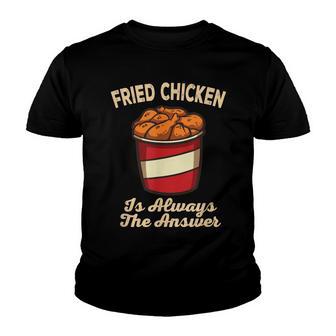 Fried Chicken Is Always The Answer Chicken Lover Foodie Youth T-shirt - Thegiftio UK