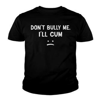 Funny Don’T Bully Me I’Ll Cum Youth T-shirt | Mazezy