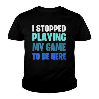 Funny Gaming Geek I Stopped Playing My Game To Be Here Youth T-shirt - Thegiftio UK